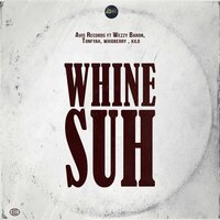 Whine Suh - Avis Records & Tonfyah & Wezzy Baron & WhidBerry & Kilo