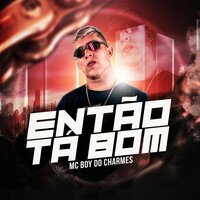Então tá Bom - Mc Boy do Charmes