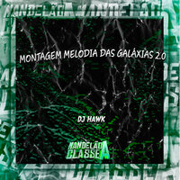Montagem Melodia das Galáxias 2.0 - Dj Hawk