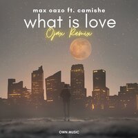What Is Love - Max Oazo & Camishe & OJAX
