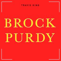 Brock Purdy - Travis King