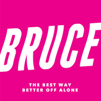 Better off Alone - Bruce