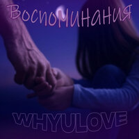 ВОСПОМИНАНИЯ - WHYULOVE