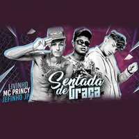 Sentada de Graça - JEFINHO JP & Mc Princy & MC Livinho