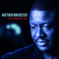 You Make Me Say - Matthew Winchester