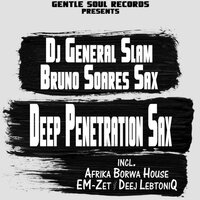 Deep Penetration Sax - DJ General Slam & Bruno Soares Sax & Afrika Borwa House
