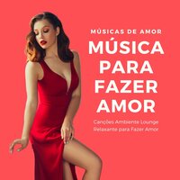 Lounge Relaxante para Fazer Amor - Músicas de Amor