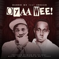 Oyaah Weeeh!! - Bando MC & Ibraah