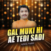 Gal Muki Hi Ae Tedi Sadi - Ajmal Sajid