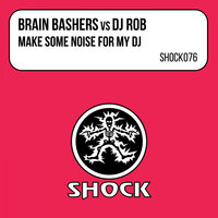 Make Some Noise For My DJ - Brain Bashers & DJ Rob