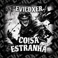 COISA ESTRANHA - EVILDXER