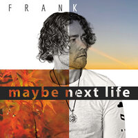 Maybe Next Life - Frank