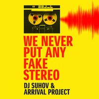 We Never Put any Fake Stereo - Arrival Project & Oleg Suhov & Andrey Loud