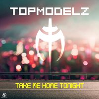 Take Me Home Tonight - Topmodelz & Pulsedriver