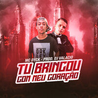 Tu Brincou Com Meu Coração - MC Dyck & Dj Valacio