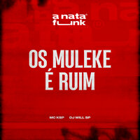 OS Muleke é Ruim - Mc Ksp & DJ Will SP & A Nata Funk