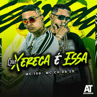 Que Xereca É Essa - MC CH da Z.O & MC 10G