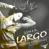 Largo - 2Sher & Jackob Rocksonn