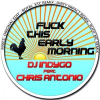 Fuck This Early Morning - DJ Indygo & Rudy MC & Chris Antonio