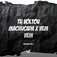 Tu Voltou Machucada X Vem Vem - MENOR BL7