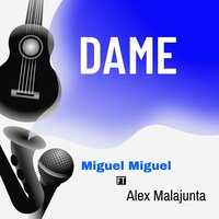Dame - Alex MalaJunta & Miguel Miguel