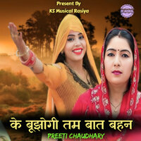 Ke Bujhogi Tam Baat Bahan - Preeti Chaudhary