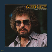 Old Loves Never Die - Gene Watson