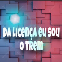 Da Licença Eu Sou o Trem - MC ALEFF & Mc Hulk