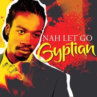 Nah Let Go - Gyptian