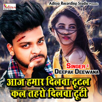 Aaj Hamar Dilwa Tutal Kal Tahro Dilwa Tuti - Deepak deewana