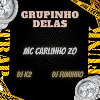 Grupinho Delas - Mc Carlinhos ZO & DJ FUMINHO & DJ K2