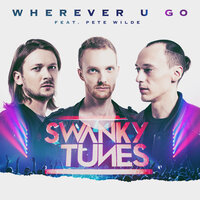 Wherever U Go - Swanky Tunes & Pete Wilde