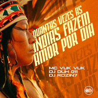Quantas Vezes as Indias Fazem Amor por Dia - MC VUK VUK & DJ DUH 011 & DJ Rdzin7