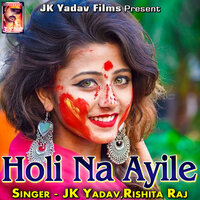 Holi Na Ayile - Jk Yadav & Rishita Raj