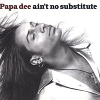 Ain't No Substitute - Papa Dee