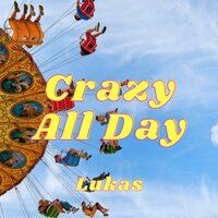 Crazy all day - Lukas