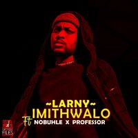 Imithwalo - Larny & Nobuhle & Professor