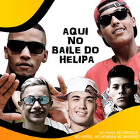 Aqui no Baile do Helipa - Mc Yago & Mc Brisola & MC Hariel & Mc Nenem & Mc Magrão & Mc Yago, Mc Brisola, Mc Hariel, MC Neném, Mc Magrão