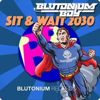 Sit & Wait 2030 - Blutonium Boy