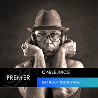 Get Ready For The Man - Cablejuice