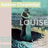 Louise: Act III - Thomas Beecham & Metropolitan Opera Orchestra & Raoul Jobin & Metropolitan Opera Chorus & Grace Moore & Irra Petina & Густав Шарпантье