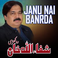 Janu Nai Banrda - Shafaullah Khan Rokhri