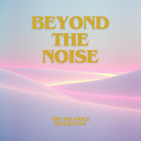 Beyond the Noise - The Solarice Imperative