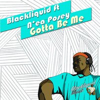 Gotta Be Me - Blackliquid & BLs 21 & N'ea Posey