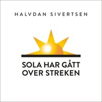 Sola har gått over streken - Halvdan Sivertsen