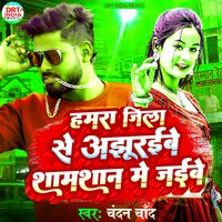 HAMARA JILA SE AJHURAIBE SAMSHAN ME JAIBE - Chandan Chand