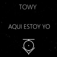 Aquí Estoy Yo - TOWY