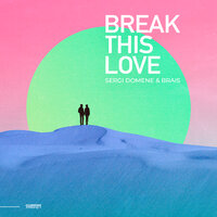 Break This Love - Sergi Domene & Brais