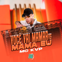 Você Vai Mamar Vs Mama Eu - MC KVP & DJ Gary