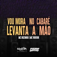 Vou Mora No Cabaré Levanta a Mão - Mc Duzinho & MC VUK VUK